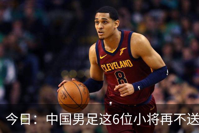 今日：中国男足这6位小将再不送出去就晚了！王钰栋赵松源领衔，错过黄金期太可惜