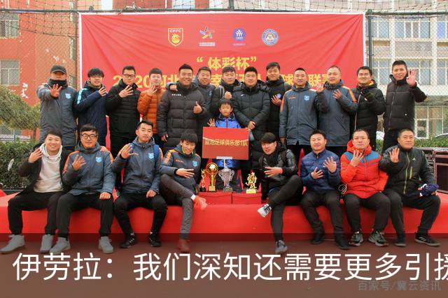 伊劳拉：我们深知还需要更多引援 我希望把比赛带入对手的半场
