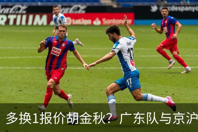 多换1报价胡金秋？广东队与京沪抢人，朱芳雨真下血本了！