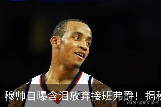 穆帅自曝含泪放弃接班弗爵！揭秘拒绝曼联原因，已同意重返切尔西