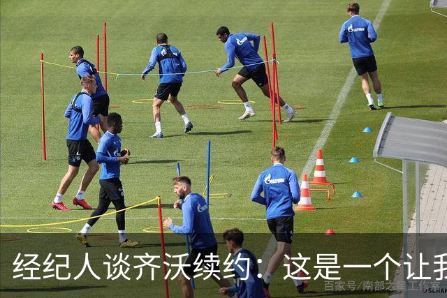 经纪人谈齐沃续约：这是一个让我充满自豪与激动的时刻
