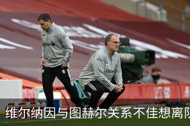 维尔纳因与图赫尔关系不佳想离队 蓝军也想送走他