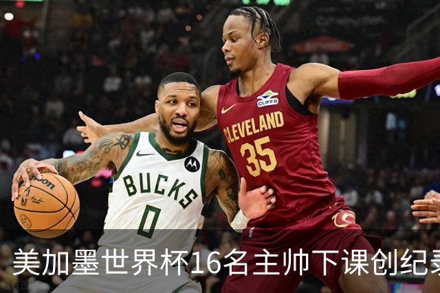 美加墨世界杯16名主帅下课创纪录，有人打一场，有人只干18天