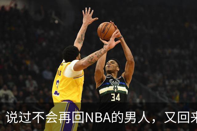 说过不会再回NBA的男人，又回来了