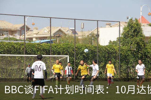 BBC谈FIFA计划时间表：10月达协议，股权投资资金转入FIFA账户